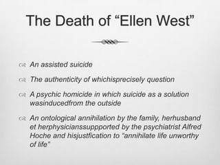 The Deathof “Ellen West”« An authenticsuicide » according toBinswanger(1944-45)Binswanger, Ludwig (1944-45). « Der Fall Ellen West. » Schweizer Archivfür Neurologie und Psychologie, 1944, 53 : 255-277, 54 : 69-117; 1945, 55 : 16-40.