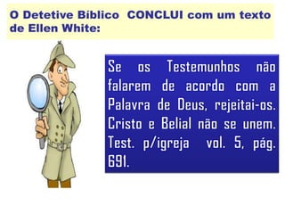 O Detetive Bíblico CONCLUI com um texto
de Ellen White:
 