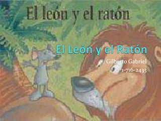 El León y el Ratón Gilberto Gabriel 1-716-2433 