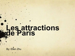 Les attractions
de Paris
By: Ellen Zhu
 