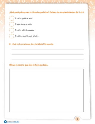 262
El ratón ayudó al león.
El león liberó al ratón.
El ratón salió de su casa.
El ratón escuchó rugir al león.