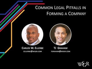 COMMON LEGAL PITFALLS IN
FORMING A COMPANY
CARLOS W.	ELLERBE
CELLERBE@WSGR.COM
TJ		GRAHAM
TGRAHAM@WSGR.COM
 