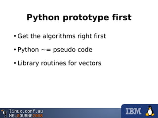 Python prototype first
•Get the algorithms right first
•Python ~= pseudo code
•Library routines for vectors
 