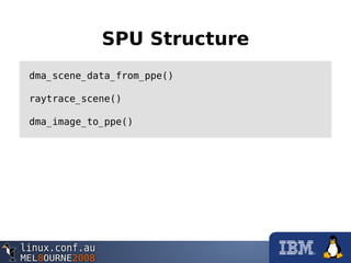 SPU Structure
dma_scene_data_from_ppe()
raytrace_scene()
dma_image_to_ppe()
 