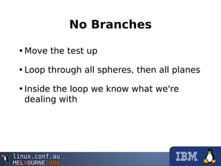 No Branches
•Move the test up
•Loop through all spheres, then all planes
•Inside the loop we know what we're
dealing with
 