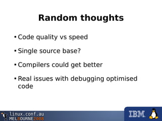 Random thoughts
•Code quality vs speed
•Single source base?
•Compilers could get better
•Real issues with debugging optimised
code
 