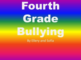 Fourth
Grade
Bullying
By Ellery and Sofia
 