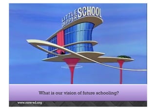 What is our vision of future schooling? 
 