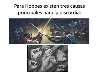 Para Hobbes existen tres causas
principales para la discordia:
 