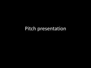 Pitch presentation 
 