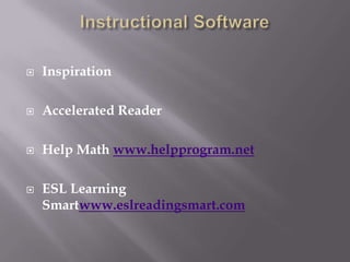 Instructional SoftwareInspirationAccelerated ReaderHelp Math www.helpprogram.netESL Learning Smartwww.eslreadingsmart.com