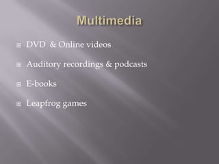 MultimediaDVD  & Online videosAuditory recordings & podcastsE-booksLeapfrog games