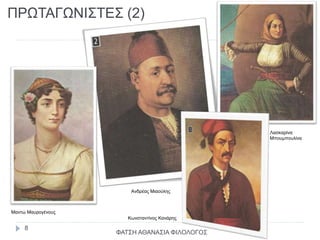 ΠΡΩΤΑΓΩΝΙΣΤΕΣ (2)
Ανδρέας Μιαούλης
Λασκαρίνα
Μπουμπουλίνα
Κωνσταντίνος Κανάρης
Μαντώ Μαυρογένους
ΦΑΤΣΗ ΑΘΑΝΑΣΙΑ ΦΙΛΟΛΟΓΟΣ
8
 