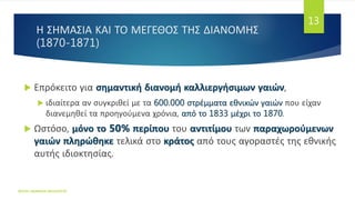 Η ΣΗΜΑΣΙΑ ΚΑΙ ΤΟ ΜΕΓΕΘΟΣ ΤΗΣ ΔΙΑΝΟΜΗΣ
(1870-1871)
 Επρόκειτο για σημαντική διανομή καλλιεργήσιμων γαιών,
 ιδιαίτερα αν συγκριθεί με τα 600.000 στρέμματα εθνικών γαιών που είχαν
διανεμηθεί τα προηγούμενα χρόνια, από το 1833 μέχρι το 1870.
 Ωστόσο, μόνο το 50% περίπου του αντιτίμου των παραχωρούμενων
γαιών πληρώθηκε τελικά στο κράτος από τους αγοραστές της εθνικής
αυτής ιδιοκτησίας.
ΦΑΤΣΗ ΑΘΑΝΑΣΙΑ ΦΙΛΟΛΟΓΟΣ
13
 