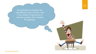 Να σχολιάσεις τα στοιχεία που
παρατίθενται στους Πίνακες 3 και
4 στη σελίδα 19 σχετικά με το
ελληνικό εμπόριο. Ποια στοιχεία
θα σχολίαζες;
ΦΑΤΣΗ ΑΘΑΝΑΣΙΑ ΦΙΛΟΛΟΓΟΣ
11
 