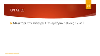 ΕΡΓΑΣΙΕΣ
 Μελετάτε την ενότητα 1 Το εμπόριο σελίδες 17-20.
ΦΑΤΣΗ ΑΘΑΝΑΣΙΑ ΦΙΛΟΛΟΓΟΣ
14
 