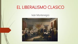 EL LIBERALISMO CLASICO
Iván Montenegro
 