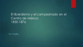 El liberalismo y el campesinado en el 
Centro de México 
1850-1876 
T.G. POWELL. 
 