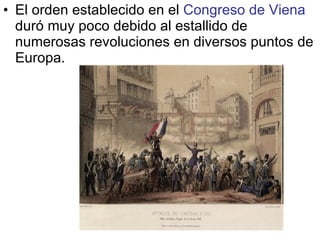 El orden establecido en el Congreso de Viena duró muy poco debido al estallido de numerosas revoluciones en diversos puntos de Europa.