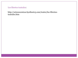 Los libretos teatrales:http://artesescenicas.byethost15.com/teatro/los-libretos-teatrales.htm