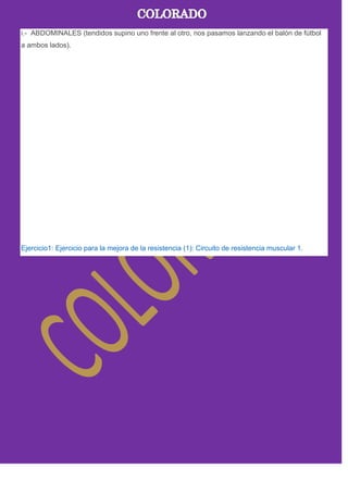 i.- ABDOMINALES (tendidos supino uno frente al otro, nos pasamos lanzando el balón de fútbol
a ambos lados).
Ejercicio1: Ejercicio para la mejora de la resistencia (1): Circuito de resistencia muscular 1.
 