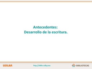 Antecedentes:
Desarrollo de la escritura.
 