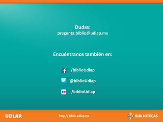 Dudas:
pregunta.biblio@udlap.mx
Encuéntranos también en:
/biblioUdlap
@biblioUdlap
/biblioUdlap
 