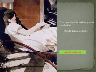 Joseph Alleman
“Lee y conducirás; no leas y serás
conducido”
(Santa Teresa de Jesús)
 