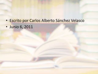 Escrito por Carlos Alberto Sánchez VelascoJunio 6, 2011