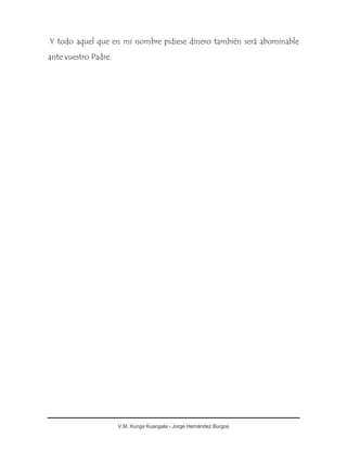 V.M. Kunga Kuangala - Jorge Hernández Burgos
Y todo aquel que en mi nombre pidiese dinero también será abominable
ante vuestro Padre.
 