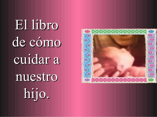El libro de como cuidar a nuestro hijo