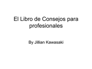 El Libro de Consejos para profesionales By Jillian Kawasaki 
