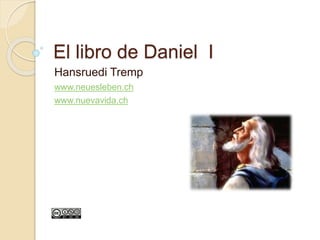 El libro de Daniel I 
Hansruedi Tremp 
www.neuesleben.ch 
www.nuevavida.ch 
 