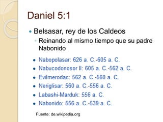 Daniel 5:1 
 Belsasar, rey de los Caldeos 
◦ Reinando al mismo tiempo que su padre 
Nabonido 
Fuente: de.wikipedia.org 
 