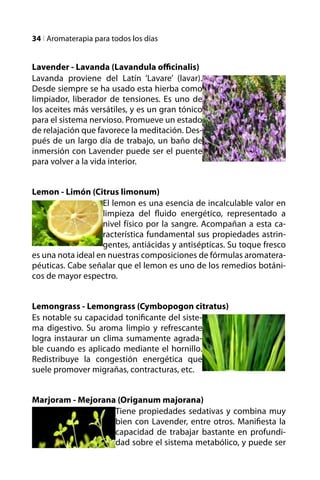 34 l Aromaterapia para todos los días
Lavender - Lavanda (Lavandula officinalis)
Lavanda proviene del Latín ‘Lavare’ (lava...
