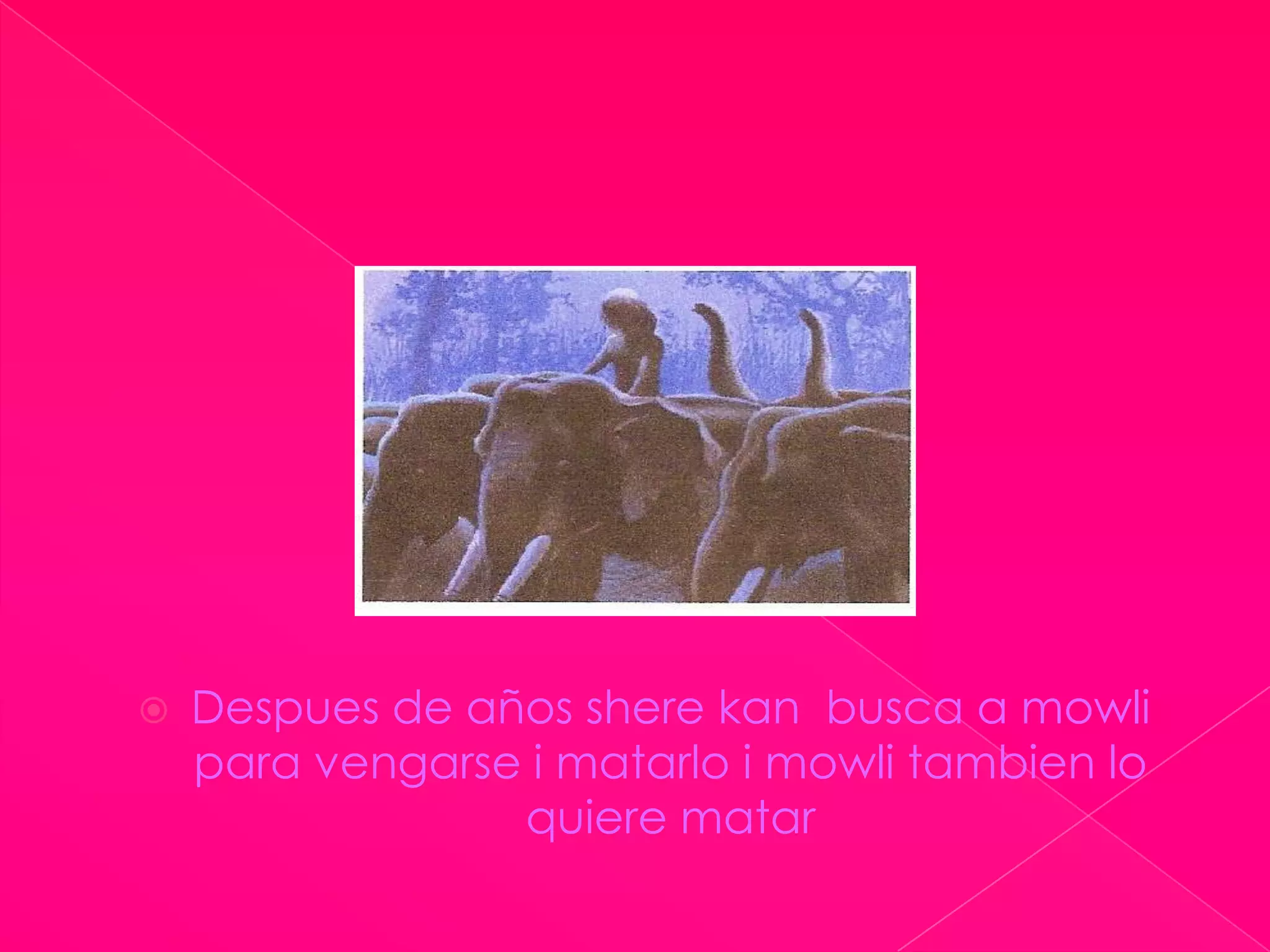 Despues de añossherekan  busca a mowli para vengarse i matarlo i mowlitambien lo quiere matar