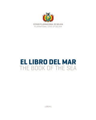 ESTADO PLURINACIONAL DE BOLIVIA
EL LIBRO DEL MAR
| 2014 |
THE BOOK OF THE SEA
PLURINATIONAL STATE OF BOLIVIA
 