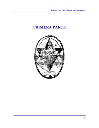 Eliphas Levi – El Libro de los Esplendores
6
PRIMERA PARTE
 