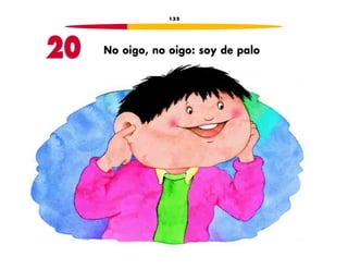 132 
20 No oigo, no oigo: soy de palo 
 