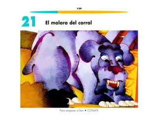 139 
21 El malora del corral 
Para empezar a leer • CONAFE 
 