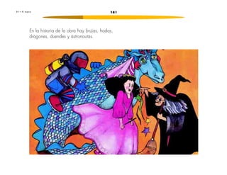 2 4 • E l t e a t r o 161 
En la historia de la obra hay brujas, hadas, 
dragones, duendes y astronautas. 
 