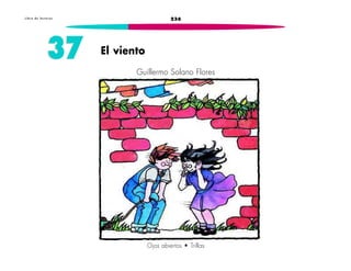 L i b r o d e l e c t u r a s 236 
37 El viento 
Guillermo Solano Flores 
Ojos abiertos • Trillas 
 