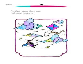 L i b r o d e l e c t u r a s 242 
Y con el viento podemos volar una cometa 
tan alto que casi alcance el cielo. 
 