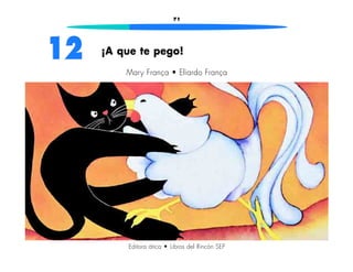71 
12 ¡A que te pego! 
Mary França • Eliardo França 
Editora ática • Libros del Rincón SEP 
 