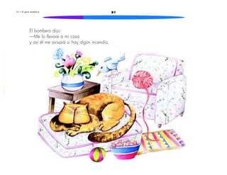1 3 • E l g a t o b o m b e r o 81 
El bombero dijo: 
—Me lo llevaré a mi casa 
y así él me avisará si hay algún incendio. 
 