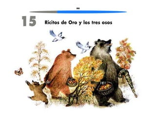 90 
15 Ricitos de Oro y los tres osos 
 