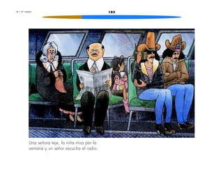 1 6 • E l c a m i ó n 103 
Una señora teje, la niña mira por la 
ventana y un señor escucha el radio. 
 