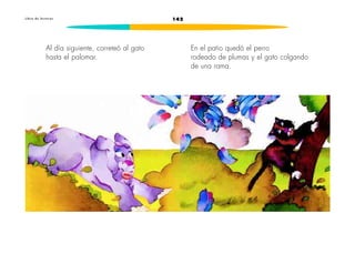 142L i b r o d e l e c t u r a s
Al día siguiente, correteó al gato
hasta el palomar.
En el patio quedó el perro
rodeado de plumas y el gato colgando
de una rama.
 