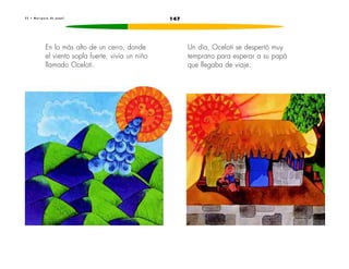 1472 2 • M a r i p o s a d e p a p e l
En lo más alto de un cerro, donde
el viento sopla fuerte, vivía un niño
llamado Oceloti.
Un día, Oceloti se despertó muy
temprano para esperar a su papá
que llegaba de viaje.
 