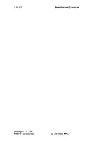 1 de 516 laescribamaat@yahoo.es
Dep.legal= TF 23-08
NºR.P.I.= 00/2009/329 EL LIBRO DE MAAT
 